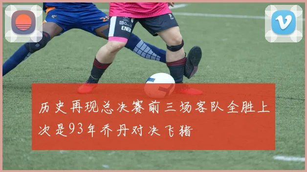 历史再现总决赛前三场客队全胜上次是93年乔丹对决飞猪